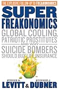 SuperFreakonomics: Global Cooling, Patriotic Prostitutes And Why Suicide Bombers Should Buy Life Insurance