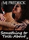Something to Talk About by M.J. Fredrick Something to Talk About by M.J. Fredrick