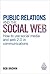 Public Relations and the Social Web: How to Use Social Media and Web 2.0 in Communications
