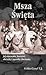 Msza Święta. Jej znaczenie, korzyści, obrzędy i sposoby słuchania