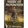 Harry of Monmouth by A.M. Maughan