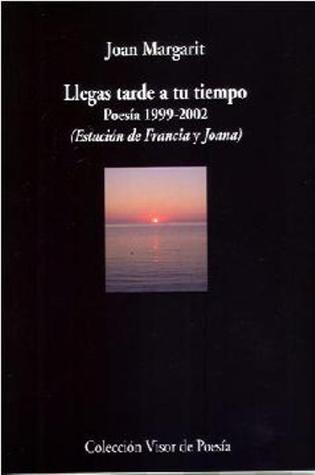 Portada de Llegas tarde a tu tiempo: poesía 1999-2002, de Joan Margarit