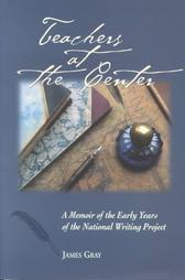 Teachers at the Center: A Memoir of the Early Years of the National Writing Project
