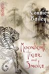 Moonlight, Tiger, and Smoke by Connie Bailey Moonlight, Tiger, and Smoke by Connie Bailey