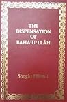 The Dispensation of Bahá'u'lláh by Shoghi The Dispensation of Bahá'u'lláh by Shoghi