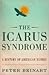 The Icarus Syndrome: A History of American Hubris