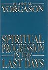 Spiritual Progression in the Last Days Spiritual Progression in the Last Days
