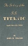 The sinking of the S.S. Titanic, April 14-15, 1912 by John B. Thayer