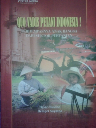Quo Vadis Petani Indonesia!: Terhempasnya Anak Bangsa Dari Sektor Pertanian (Paperback)