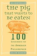 The Pig That Wants to Be Eaten: 100 Experiments for the Armchair Philosopher