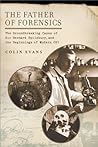 The Father of Forensics: The Groundbreaking Cases of Sir Bernard Spilsbury, and the Beginnings of Modern CSI