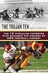 The Trojan Ten: The Ten Thrilling Victories That Changed the Course of USC Football History