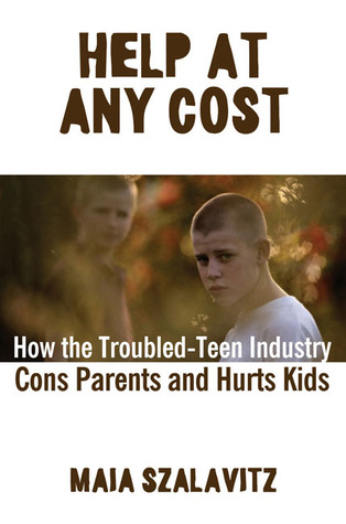 Help at Any Cost: How the Troubled-Teen Industry Cons Parents and Hurts Kids (Hardcover)