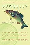 Sowbelly: The Obsessive Quest for the World-Record Largemouth Bass Sowbelly: The Obsessive Quest for the World-Record Largemouth Bass