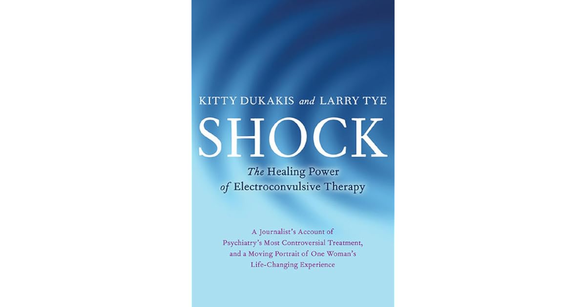 Shock The Healing Power of Electroconvulsive Therapy by Kitty Dukakis