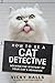 How to be a Cat Detective: Solving the Mystery of Your Cat's Behavior