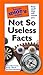 The Pocket Idiot's Guide to Not So Useless Facts