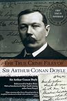 The True Crime Files of Sir Arthur Conan Doyle by Arthur Conan Doyle