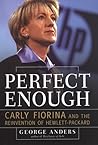 Perfect Enough: Carly Fiorina and the Reinvention of Hewlett Packard Perfect Enough: Carly Fiorina and the Reinvention of Hewlett Packard