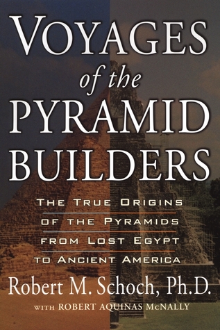 Voyages of the Pyramid Builders: The True Origins of the Pyramids from Lost Egypt to Ancient America