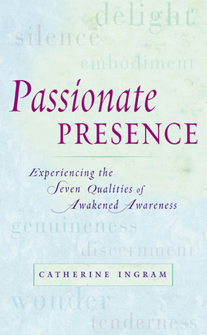 Passionate Presence: Experiencing the Seven Qualities of Awakened Awareness