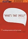 What's That Smell? Oh, It's Me: 50 Mortifying Situations And How to Deal