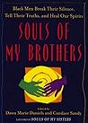 Souls of My Brothers: Black Men Break Their Silence, Tell Their Truths and Heal Their Spirits Souls of My Brothers: Black Men Break Their Silence, Tell Their Truths and Heal Their Spirits