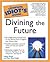 Complete Idiot's Guide to Divining the Future by Laura  Scott