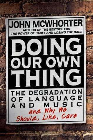 Doing Our Own Thing: The Degradation of Language and Music and Why We Should, Like, Care (Hardcover)
