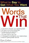Words That Win: What to Say to Get What You Want Words That Win: What to Say to Get What You Want