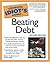 The Complete Idiot's Guide to Beating Debt