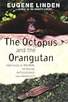The Octopus and the Orangutan: New Tales of Animal Intrigue, Intelligence, and Ingenuity