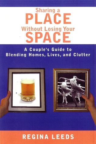 Sharing a Place Without Losing Your Space: A Couple's Guide to Blending Homes, Lives, and Clutter
