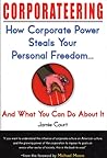 Corporateering: How Corporate Power Steals Your Personal Freedom... And What You Can Do About It