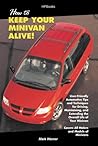 How To Keep Your Minivan Alive!: User-Friendly Automotive Tips and Techniques for Driving, Maintaining and....
