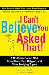 I Can't Believe You Asked That! The Ultimate Q&A about Race, Sex, Religion, and Other Terrifying Topics I Can't Believe You Asked That! The Ultimate Q&A about Race, Sex, Religion, and Other Terrifying Topics