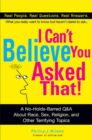 I Can't Believe You Asked That! The Ultimate Q&A about Race, Sex, Religion, and Other Terrifying Topics (Paperback)