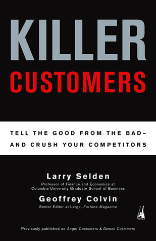 Killer Customers: Tell the Good from the Bad--and Dominate Your Competitors (Paperback)