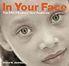 In Your Face: The Facts About Your Features In Your Face: The Facts About Your Features