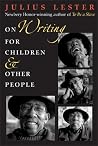 On Writing for Children & Other People by Julius Lester On Writing for Children & Other People by Julius Lester