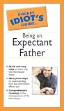 The Pocket Idiot's Guide to Being an Expectant Father The Pocket Idiot's Guide to Being an Expectant Father