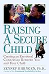 Raising a Secure Child: Creating Emotional Availability Between Parents and your Children Raising a Secure Child: Creating Emotional Availability Between Parents and your Children