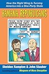 Banana Republicans: How the Right Wing is Turning America Into a One-Party State Banana Republicans: How the Right Wing is Turning America Into a One-Party State
