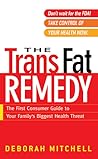 The Trans Fat Remedy: The First Consumer Guide To Your Family's Biggest Health Threat The Trans Fat Remedy: The First Consumer Guide To Your Family's Biggest Health Threat