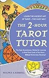 The 2-Hour Tarot Tutor: The Fast, Revolutionary Method for Learning to Read Tarot Cards in Two Hours... Without Memorizing Meanings! The 2-Hour Tarot Tutor: The Fast, Revolutionary Method for Learning to Read Tarot Cards in Two Hours... Without Memorizing Meanings!