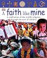 A Faith Like Mine: A Celebration of the World's Religions Through the Eyes of Children A Faith Like Mine: A Celebration of the World's Religions Through the Eyes of Children