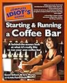 The Complete Idiot's Guide to Starting and Running a Coffee Bar The Complete Idiot's Guide to Starting and Running a Coffee Bar