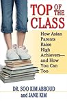 Top of the Class: How Asian Parents Raise High Achievers--and How You Can Too