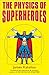 The Physics of Superheroes by James Kakalios