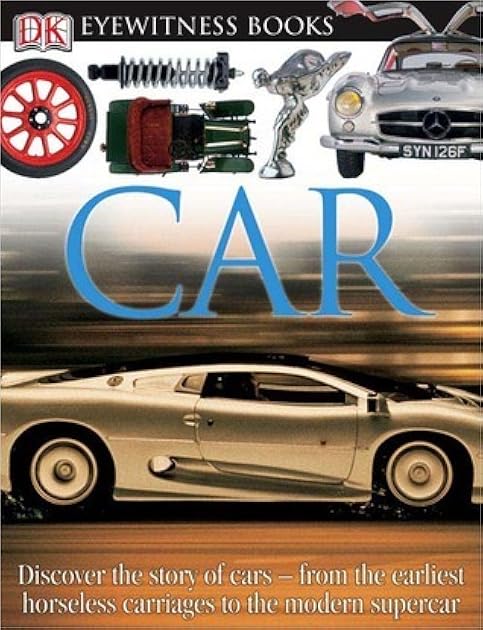 DK Eyewitness Books: Car: Discover the Story of Cars―from the Earliest Horseless Carriages to the Modern S